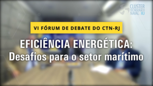 Read more about the article VI Fórum de Debate “Eficiência Energética: Desafios para o Setor Marítimo”