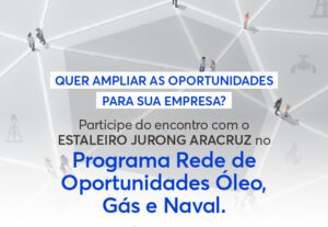 Leia mais sobre o artigo Programa Rede de Oportunidades Óleo, Gás e Naval com Estaleiro Jurong Aracruz